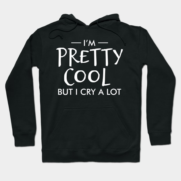 I'm pretty cool but I cry a lot Hoodie by TeeGuarantee